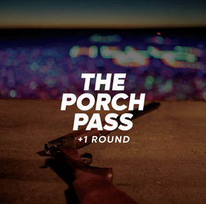 Porch Pass + 1 Round